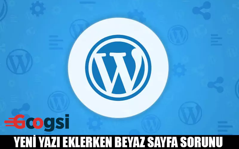 wordpress yeni yazı eklerken beyaz sayfa sorunu