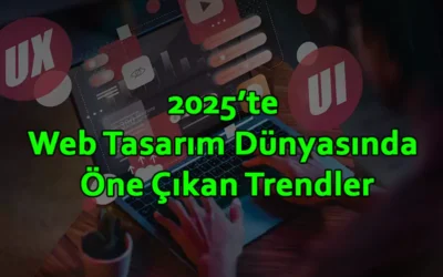 2025 web tasarım dünyasında önce çıkan trendler