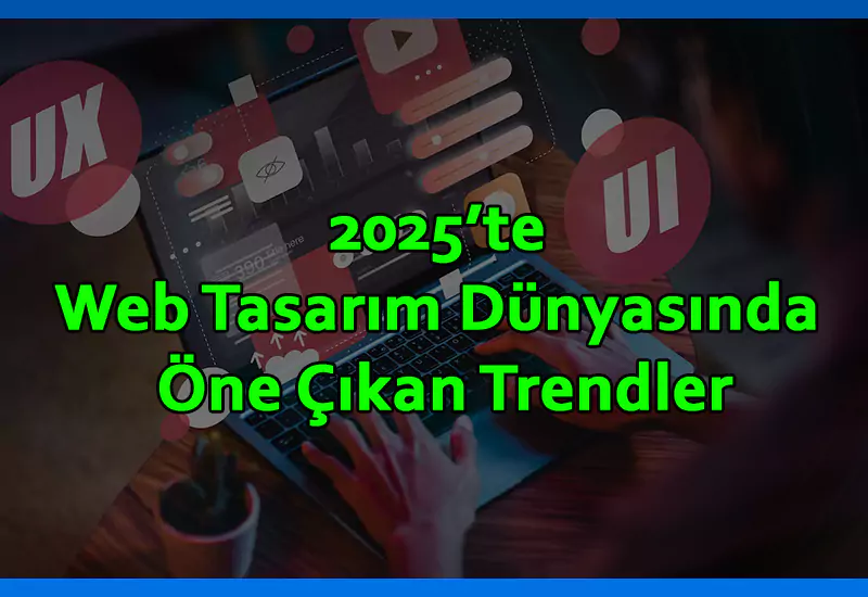 2025 web tasarım dünyasında önce çıkan trendler