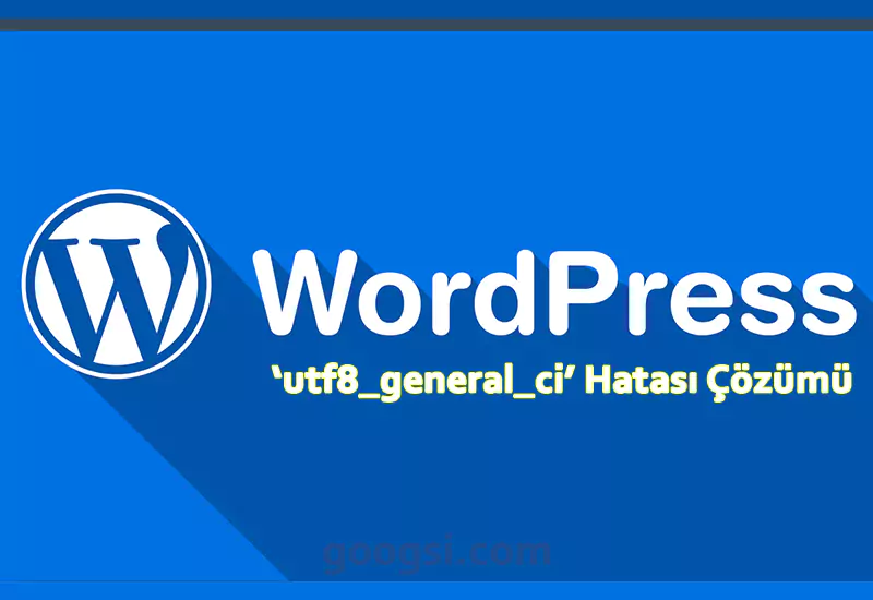 WordPress ‘utf8_general_ci’ Hatası Çözümü utf8 general ci hatası çözümü