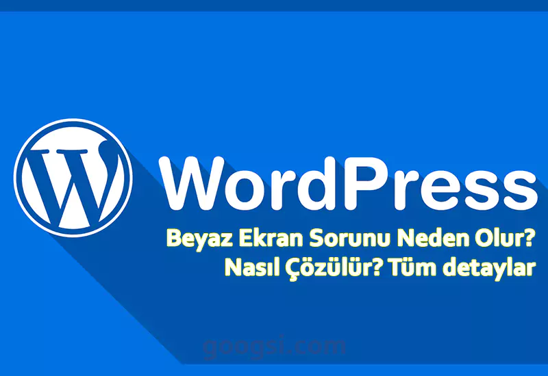 Wordpress beyaz ekran sorunu neden olur