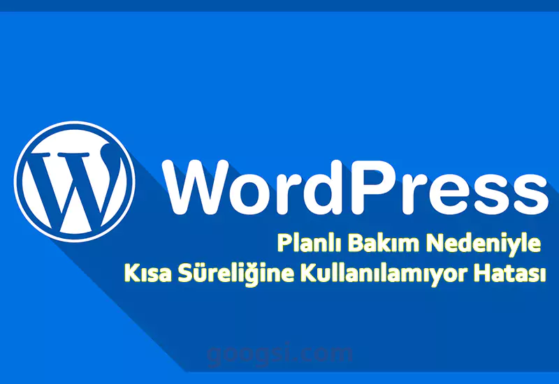 wordpress planlı bakım nedeniyle kısa süreliğine kullanılamıyor hatası