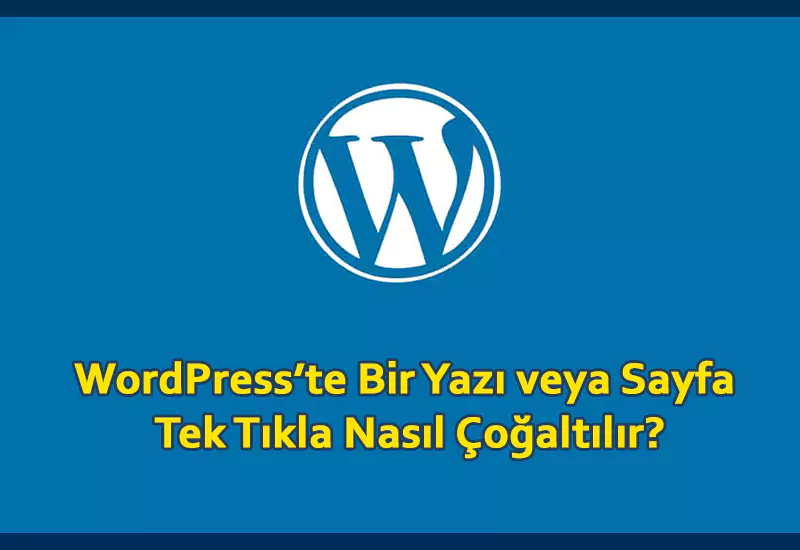 WordPress’te Bir Yazı veya Sayfa Tek Tıkla Nasıl Çoğaltılır? wordpress de bir yazı nasıl çoğaltılır