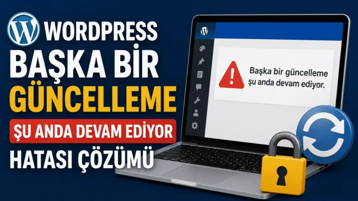 WordPress “Başka Bir Güncelleme Şu Anda Devam Ediyor” Hatası Nasıl Çözülür?